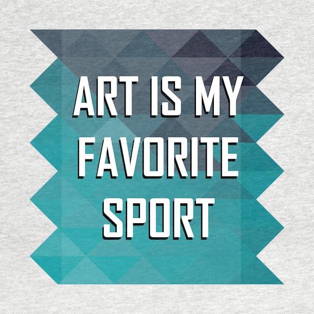 Art is My Favorite Sport by Painting Lover